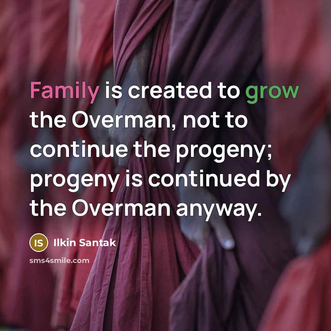 “Family is created to grow the Overman, not to continue…” quote by Ilkin Santak