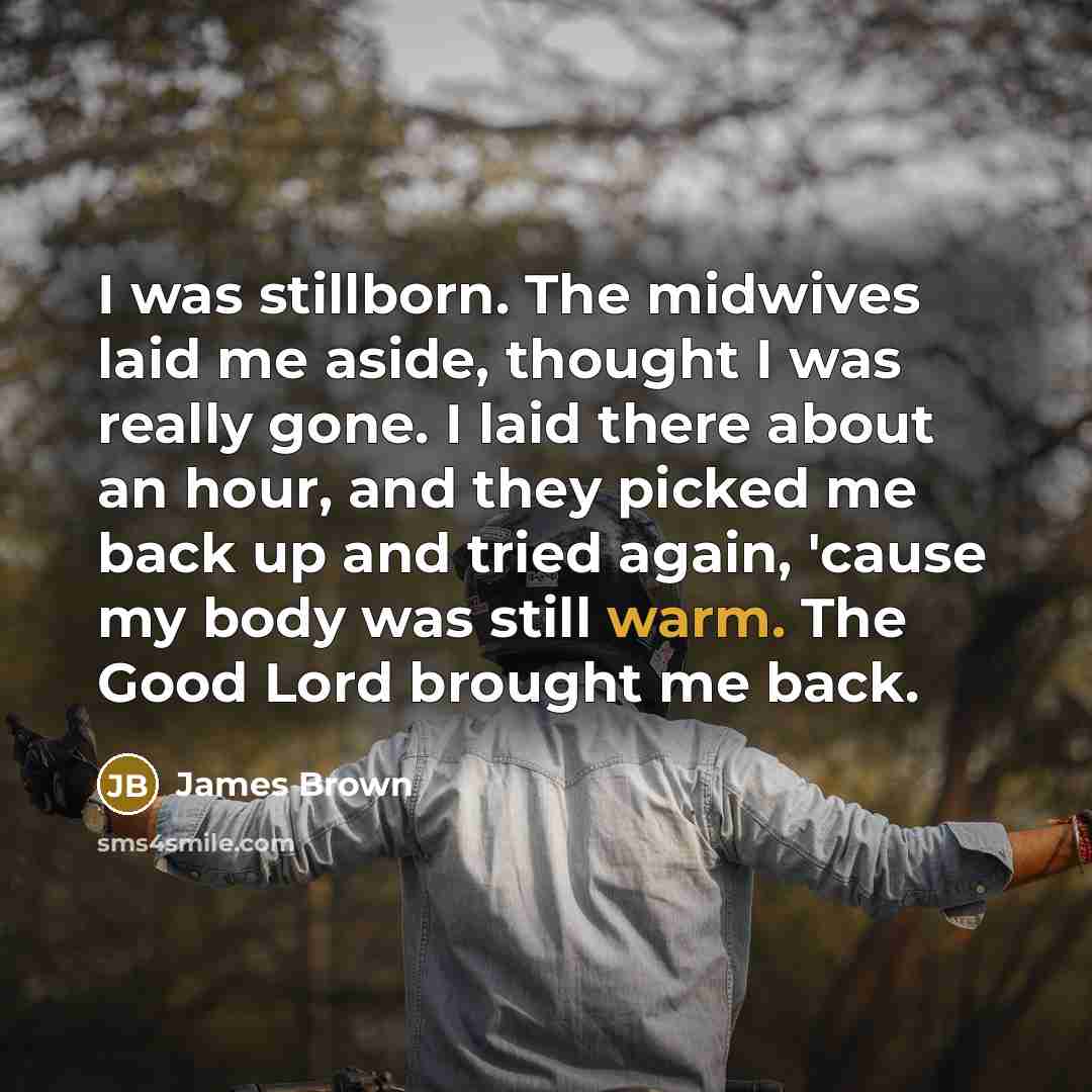 “I was stillborn. The midwives laid me aside, thought I…” quote by James Brown
