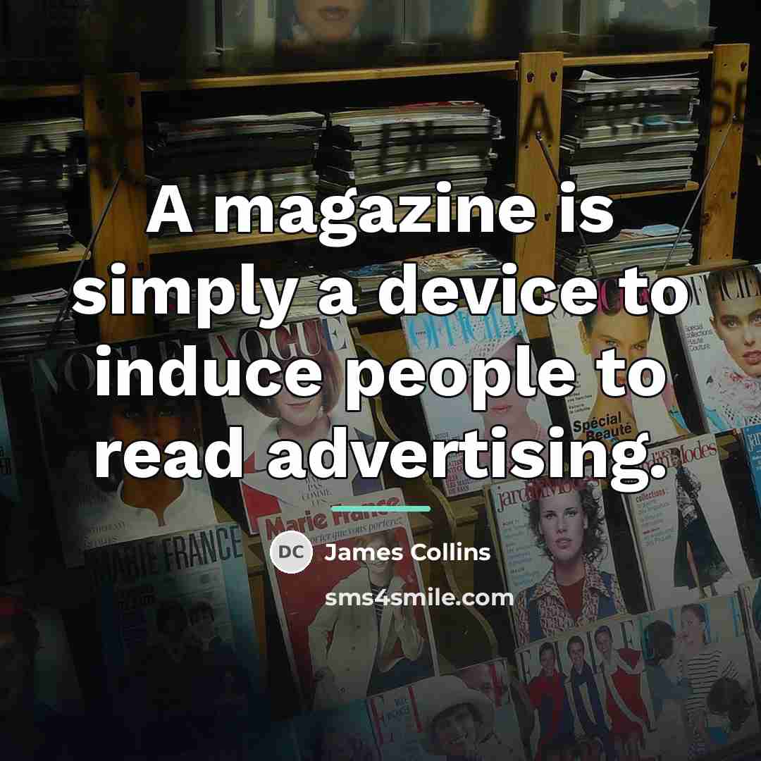 “A magazine is simply a device to induce people to…” quote by James Collins