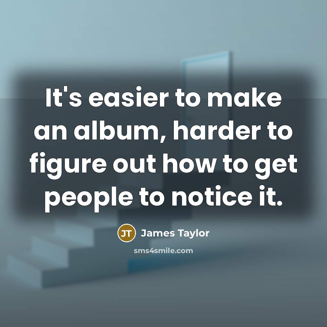 “It's easier to make an album, harder to figure out…” quote by James Taylor