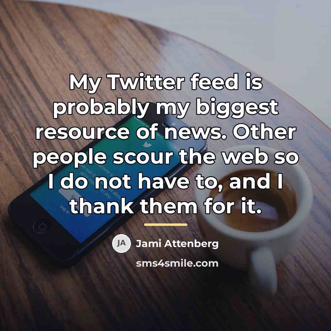 “My Twitter feed is probably my biggest resource of news.…” quote by Jami Attenberg