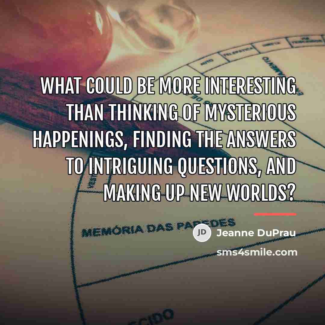 “What could be more interesting than thinking of mysterious happenings,…” quote by Jeanne DuPrau
