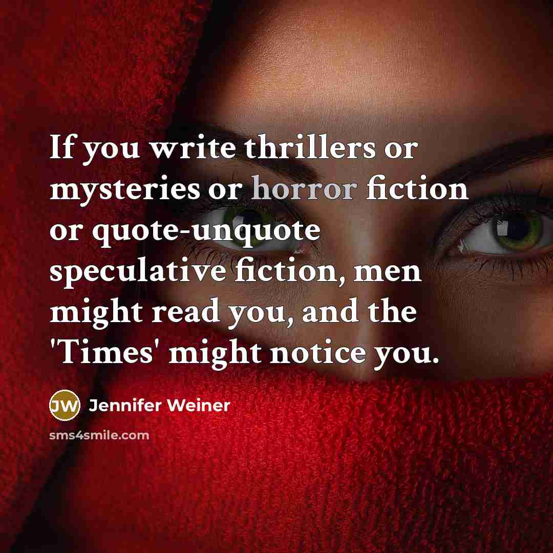 “If you write thrillers or mysteries or horror fiction or…” quote by Jennifer Weiner
