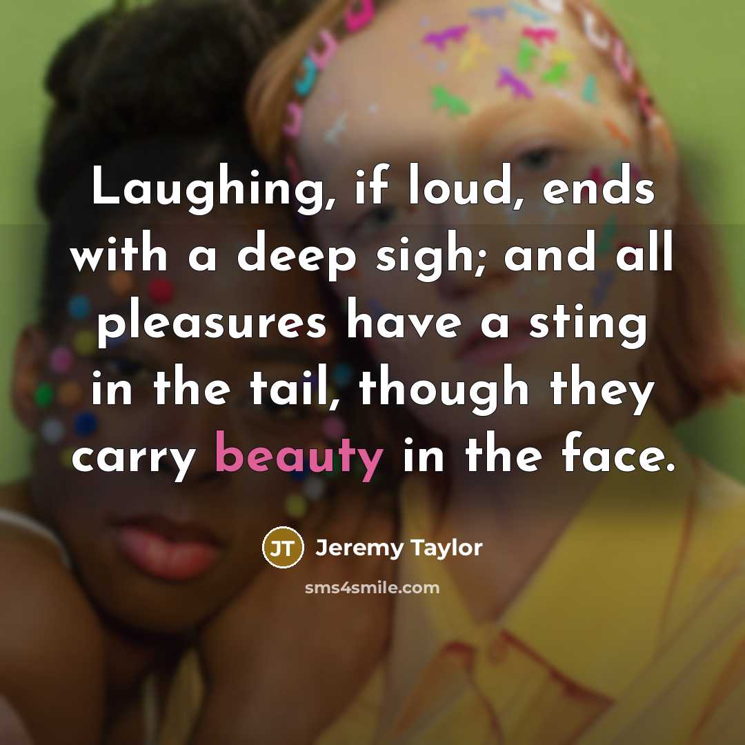 “Laughing, if loud, ends with a deep sigh; and all…” quote by Jeremy Taylor
