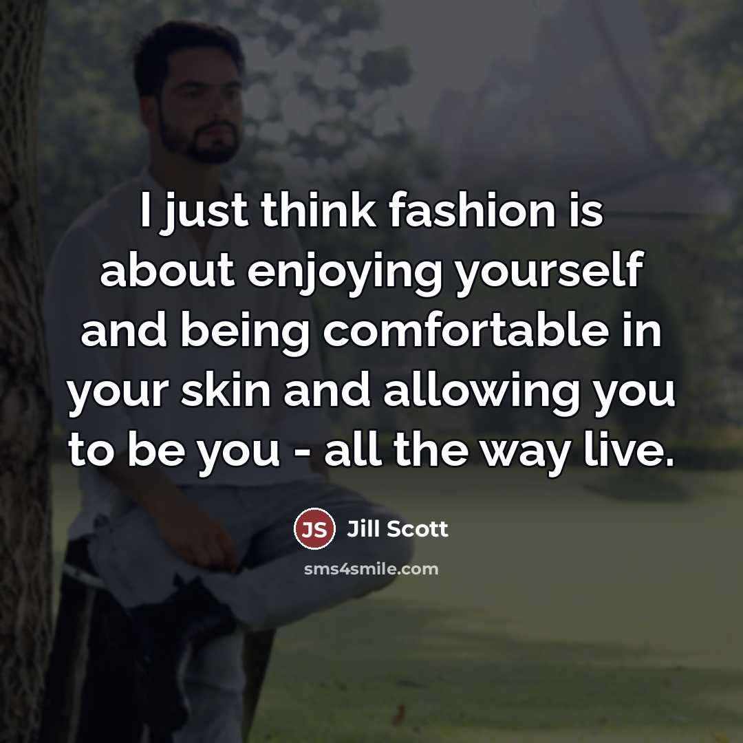 “I just think fashion is about enjoying yourself and being…” quote by Jill Scott