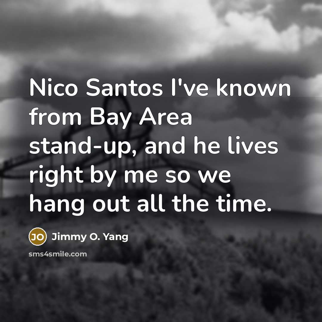 “Nico Santos I've known from Bay Area stand-up, and he…” quote by Jimmy O. Yang