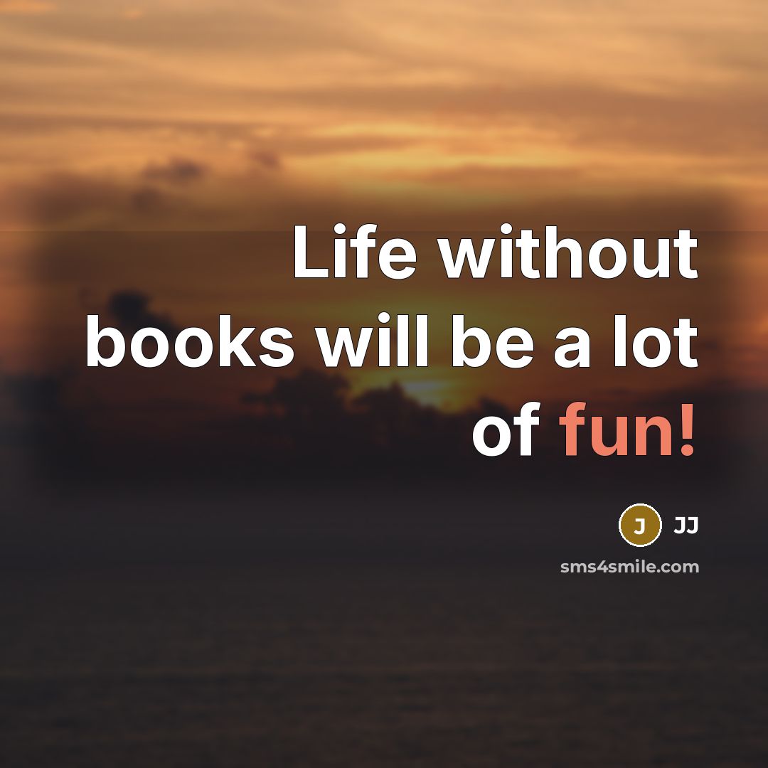 “Life without books will be a lot of fun!…” quote by JJ