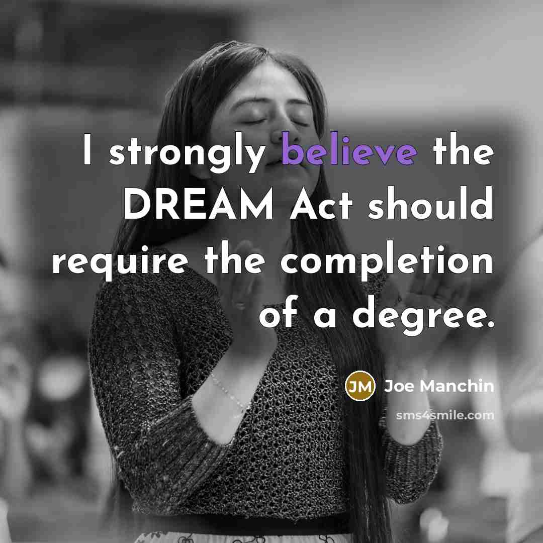 “I strongly believe the DREAM Act should require the completion…” quote by Joe Manchin