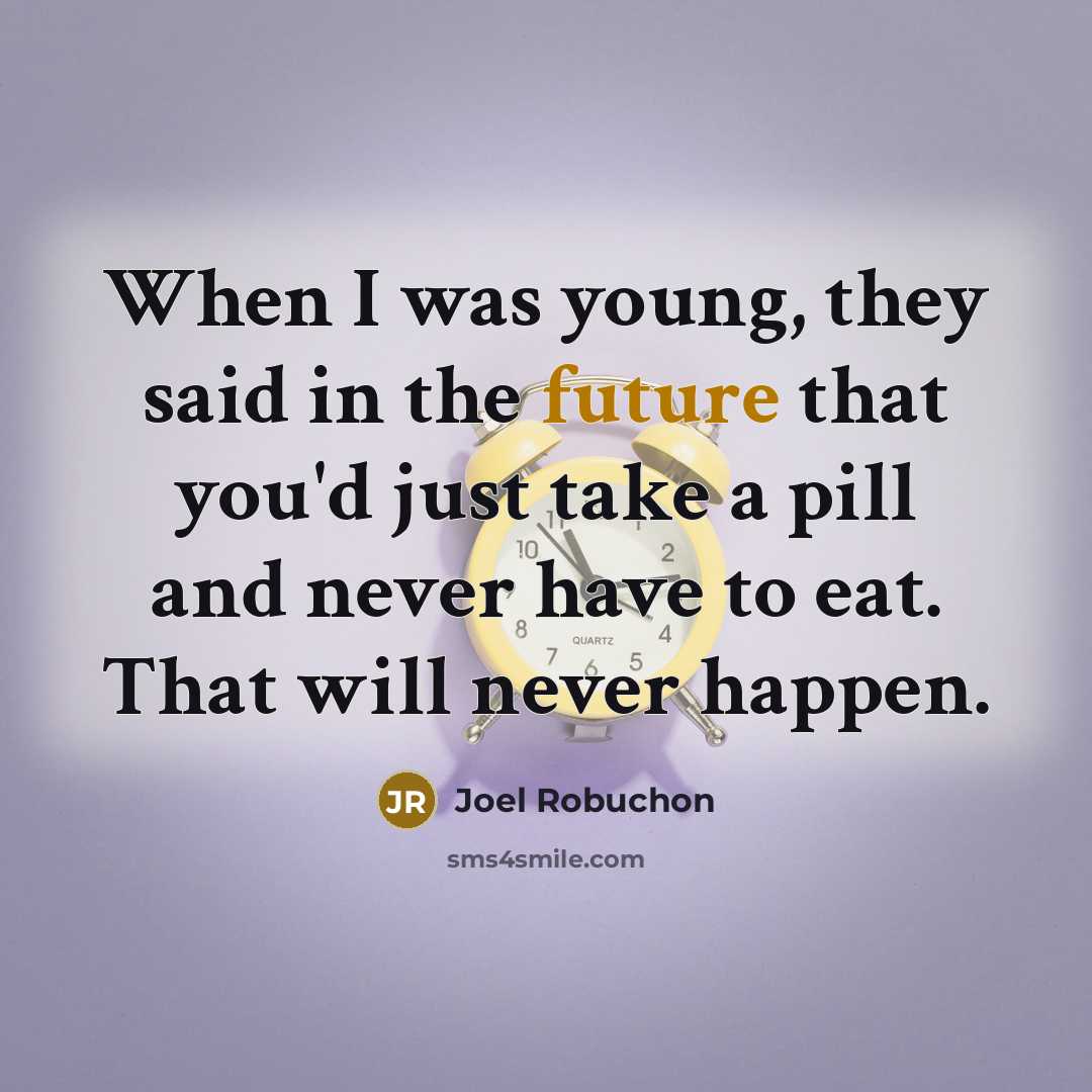 “When I was young, they said in the future that…” quote by Joel Robuchon