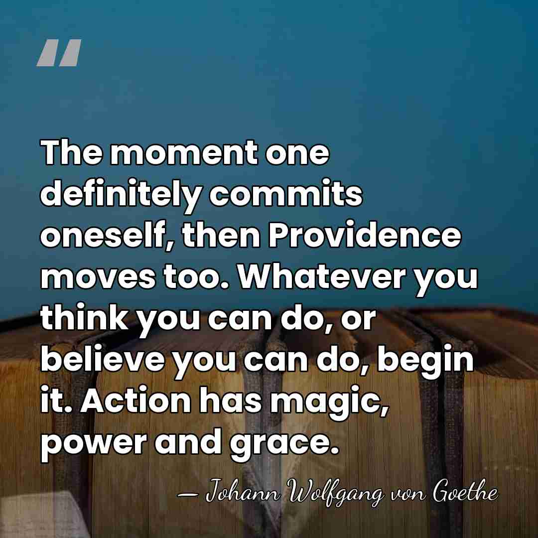 The moment one definitely commits oneself, then Providence moves too. Whatever you&hellip; - Johann Wolfgang von Goethe