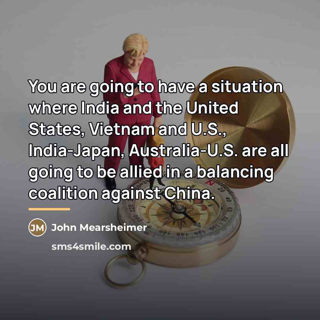 “You are going to have a situation where India and…” quote by John Mearsheimer