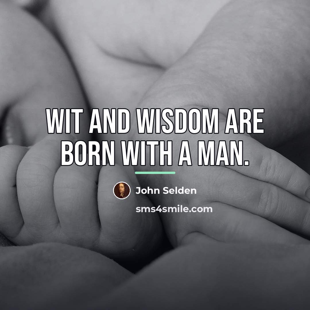 “Wit and wisdom are born with a man.…” quote by John Selden