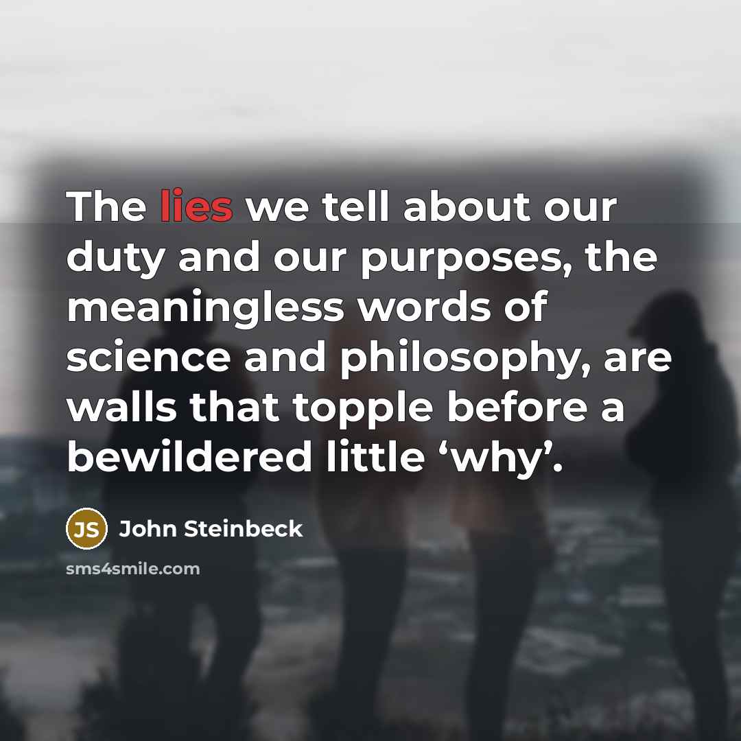 “The lies we tell about our duty and our purposes,…” quote by John Steinbeck