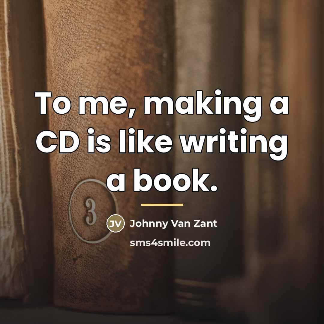 “To me, making a CD is like writing a book.…” quote by Johnny Van Zant