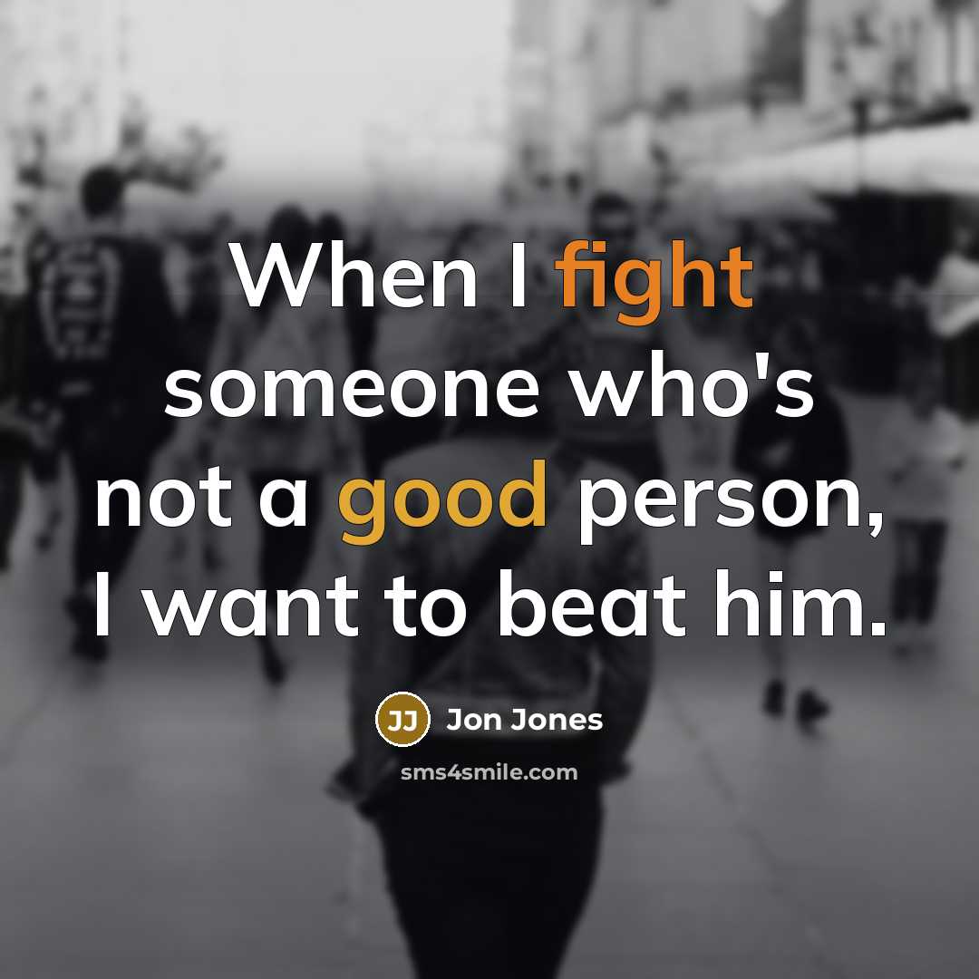 “When I fight someone who's not a good person, I…” quote by Jon Jones