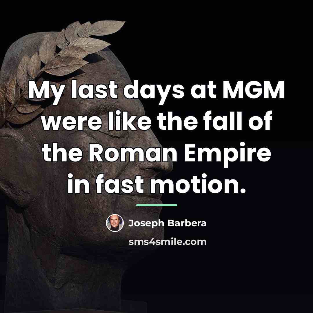 “My last days at MGM were like the fall of…” quote by Joseph Barbera