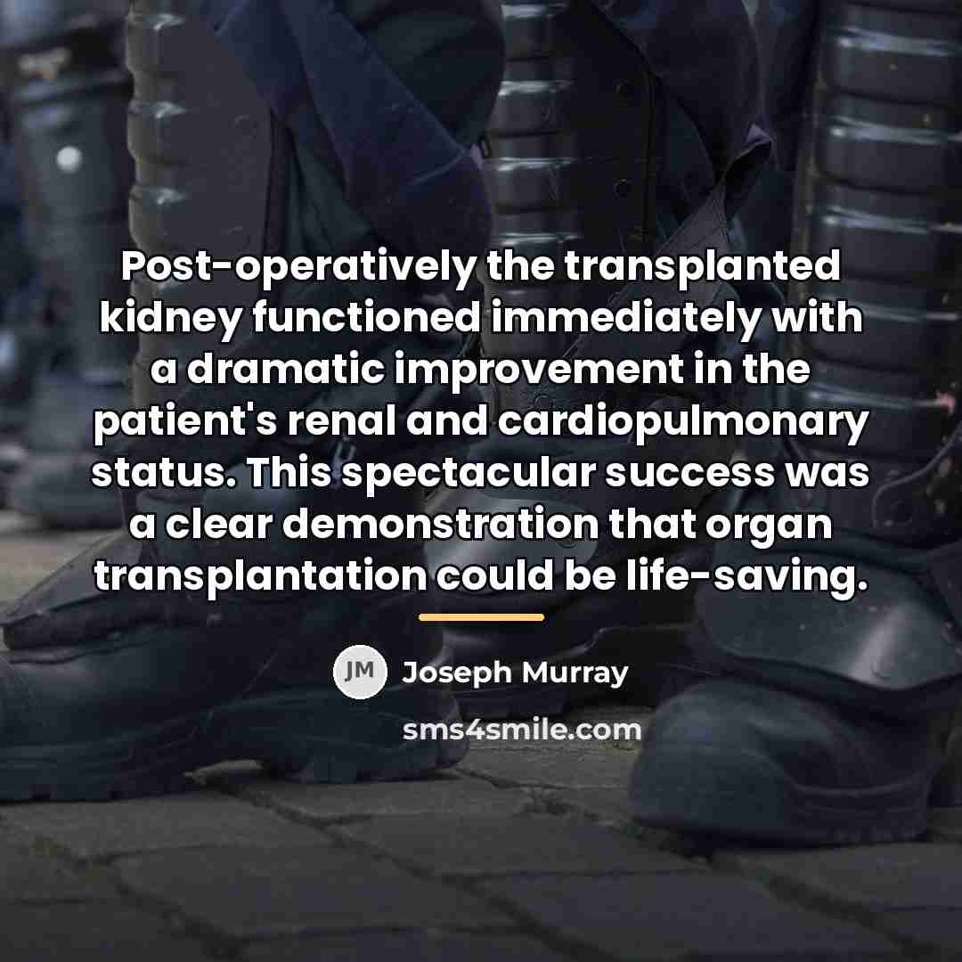 “Post-operatively the transplanted kidney functioned immediately with a dramatic improvement…” quote by Joseph Murray