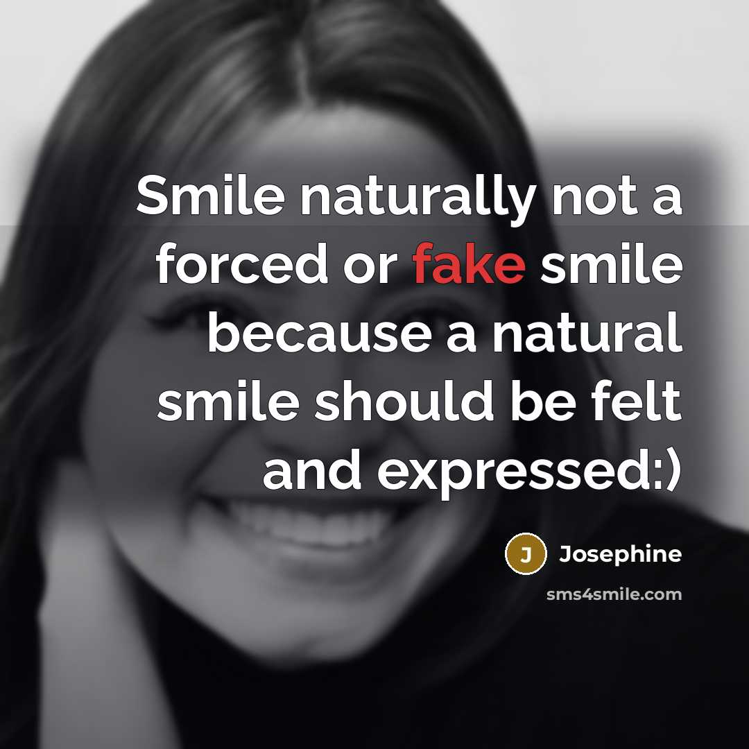 “Smile naturally not a forced or fake smile because a…” quote by Josephine