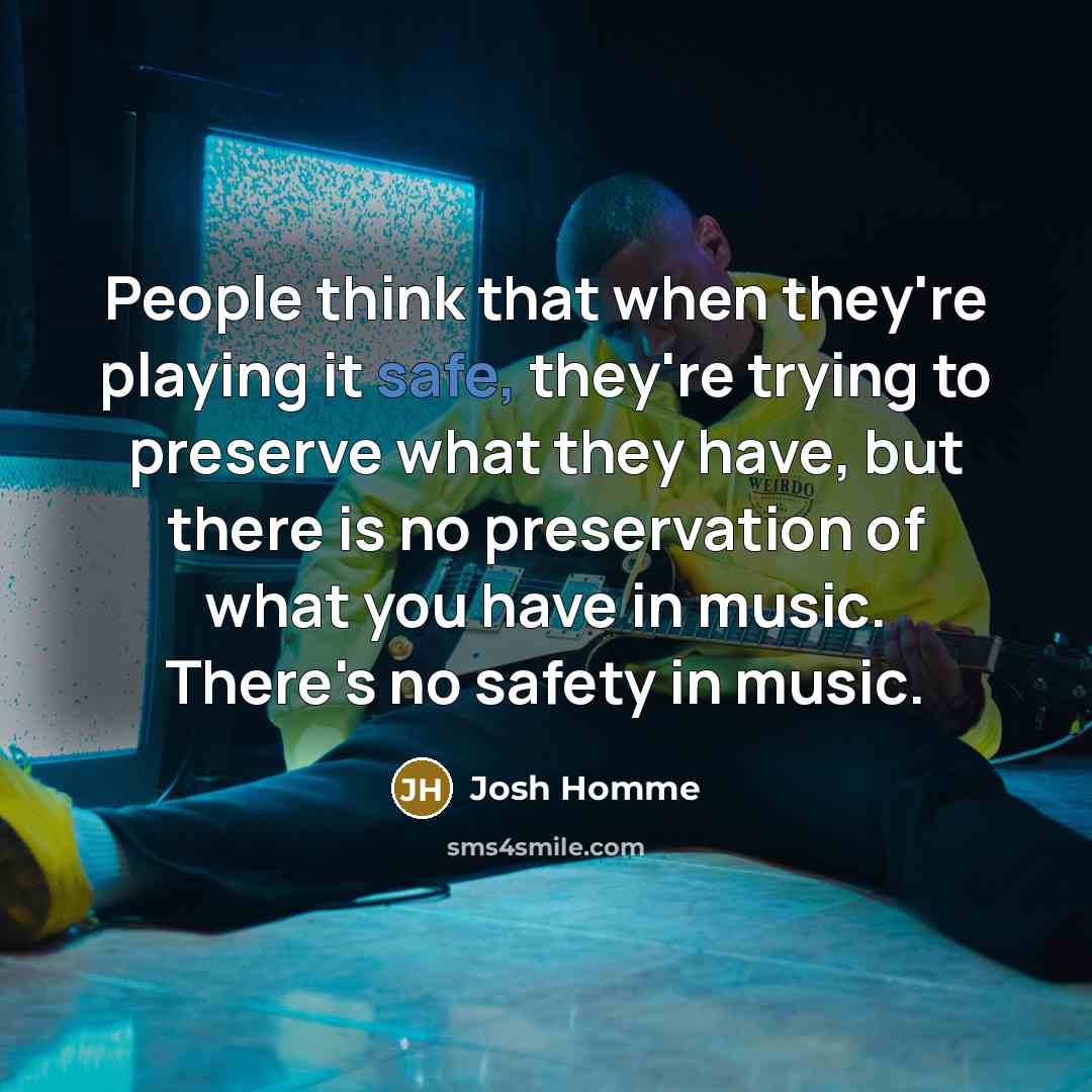 “People think that when they're playing it safe, they're trying…” quote by Josh Homme