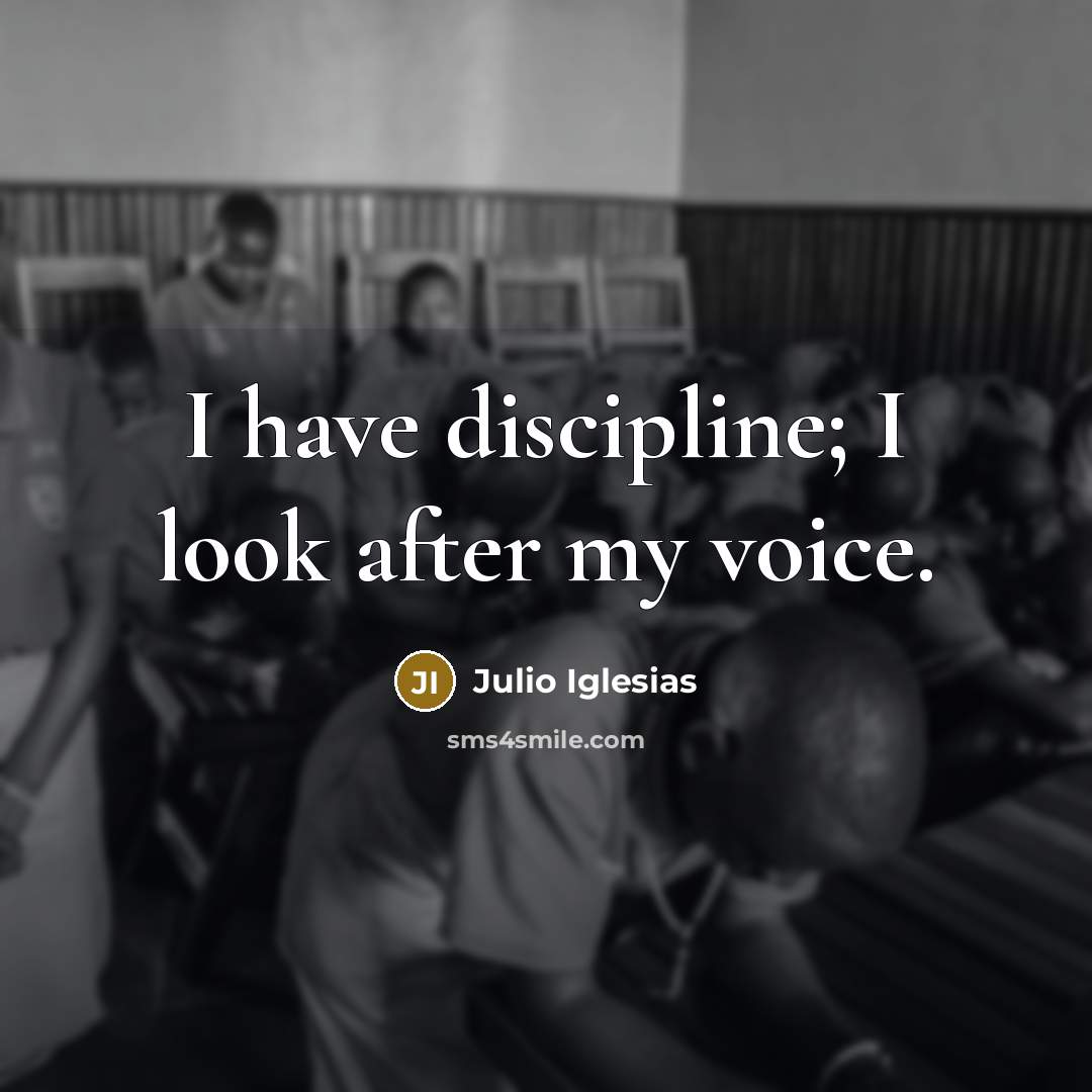 “I have discipline; I look after my voice.…” quote by Julio Iglesias