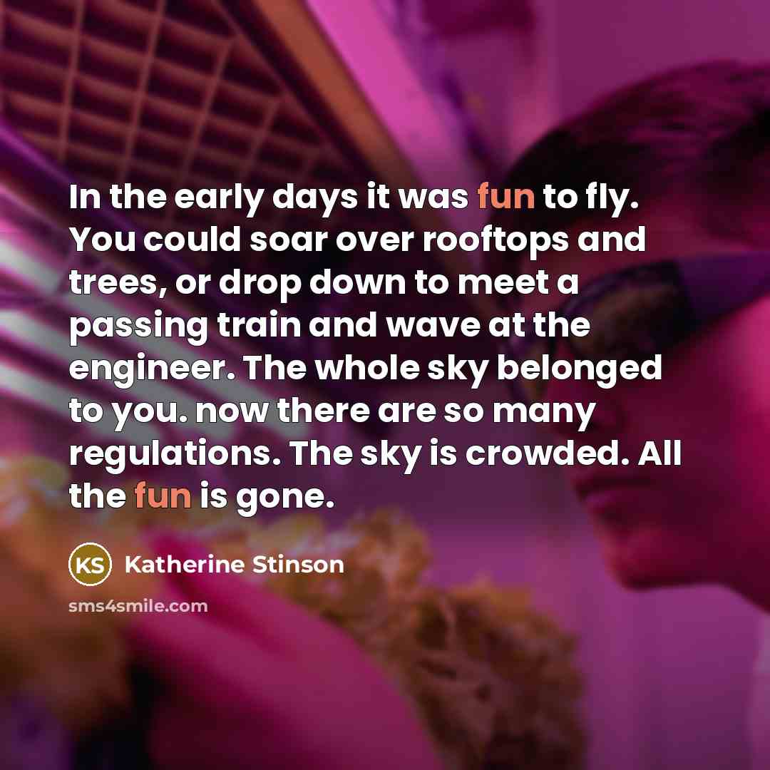 “In the early days it was fun to fly. You…” quote by Katherine Stinson