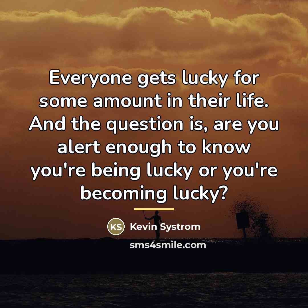 “Everyone gets lucky for some amount in their life. And…” quote by Kevin Systrom