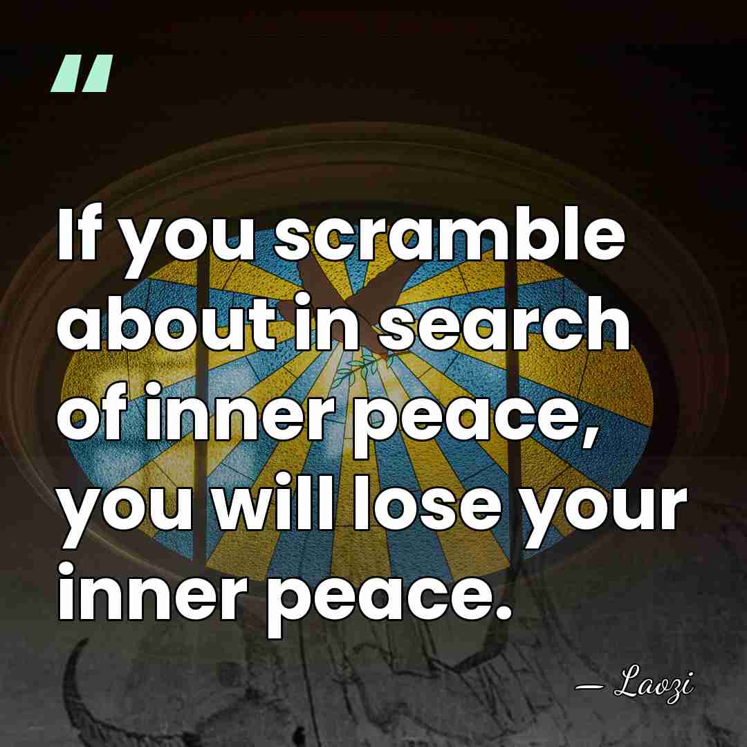 If you scramble about in search of inner peace, you will lose&hellip; - Laozi