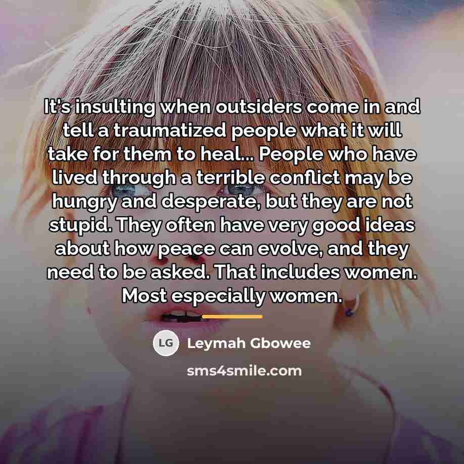 “It's insulting when outsiders come in and tell a traumatized…” quote by Leymah Gbowee