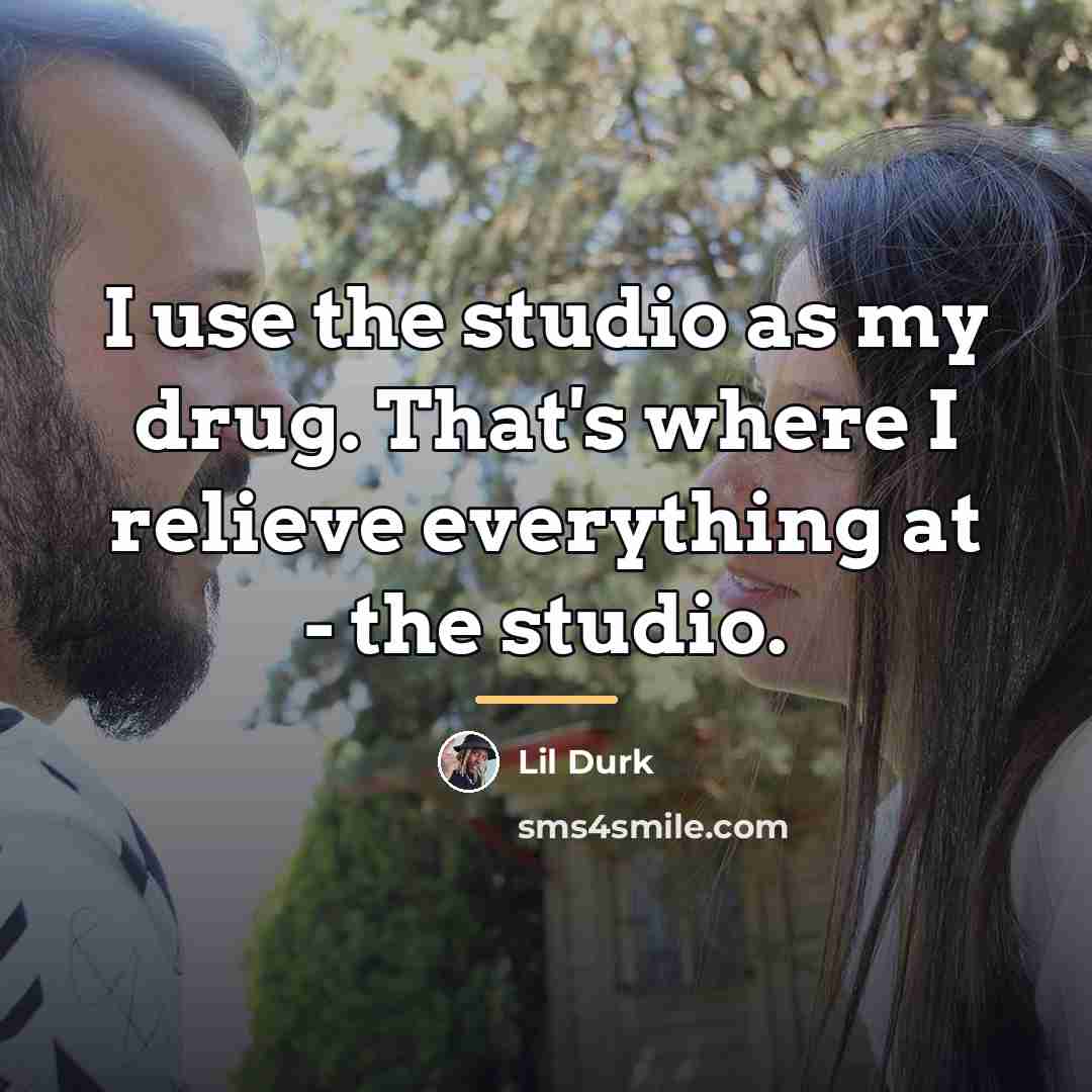 “I use the studio as my drug. That's where I…” quote by Lil Durk