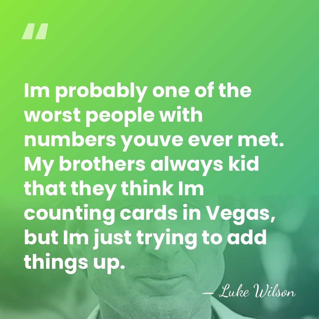 Im probably one of the worst people with numbers youve ever met.&hellip; - Luke Wilson