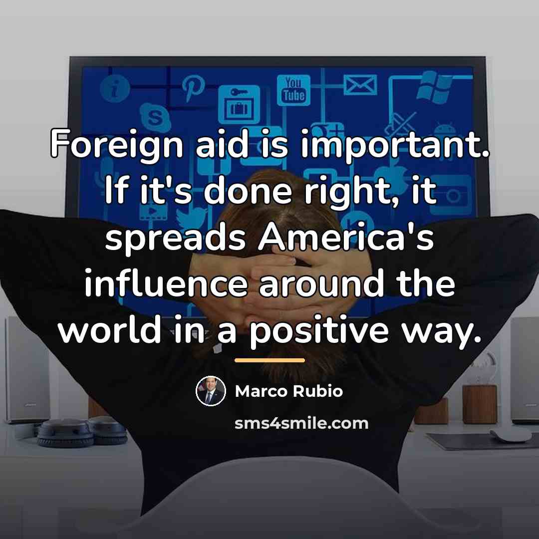 “Foreign aid is important. If it's done right, it spreads…” quote by Marco Rubio