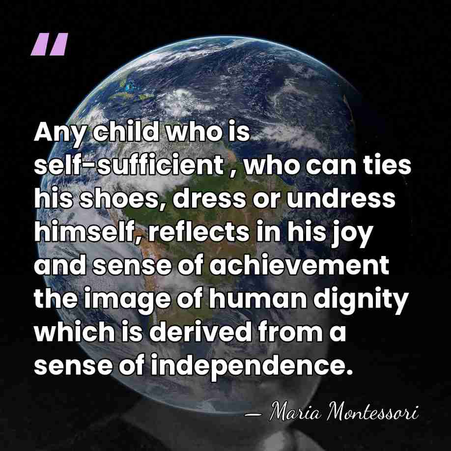 Any child who is self-sufficient , who can ties his shoes, dress&hellip; - Maria Montessori