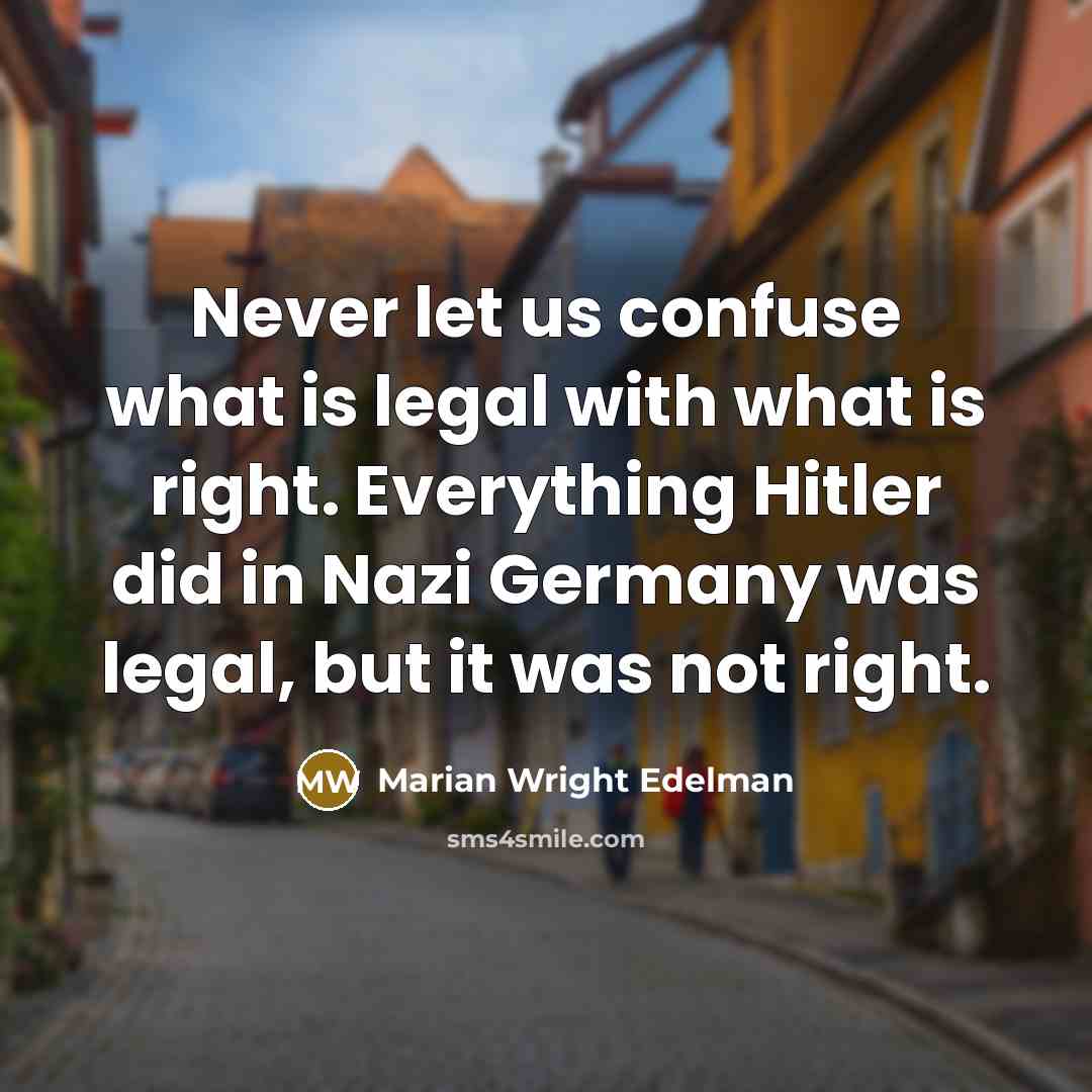 “Never let us confuse what is legal with what is…” quote by Marian Wright Edelman