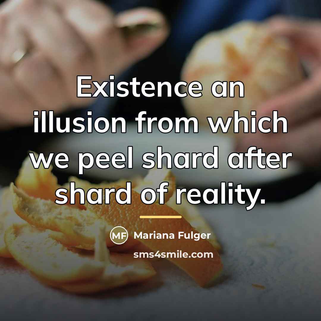 “Existence an illusion from which we peel shard after shard…” quote by Mariana Fulger