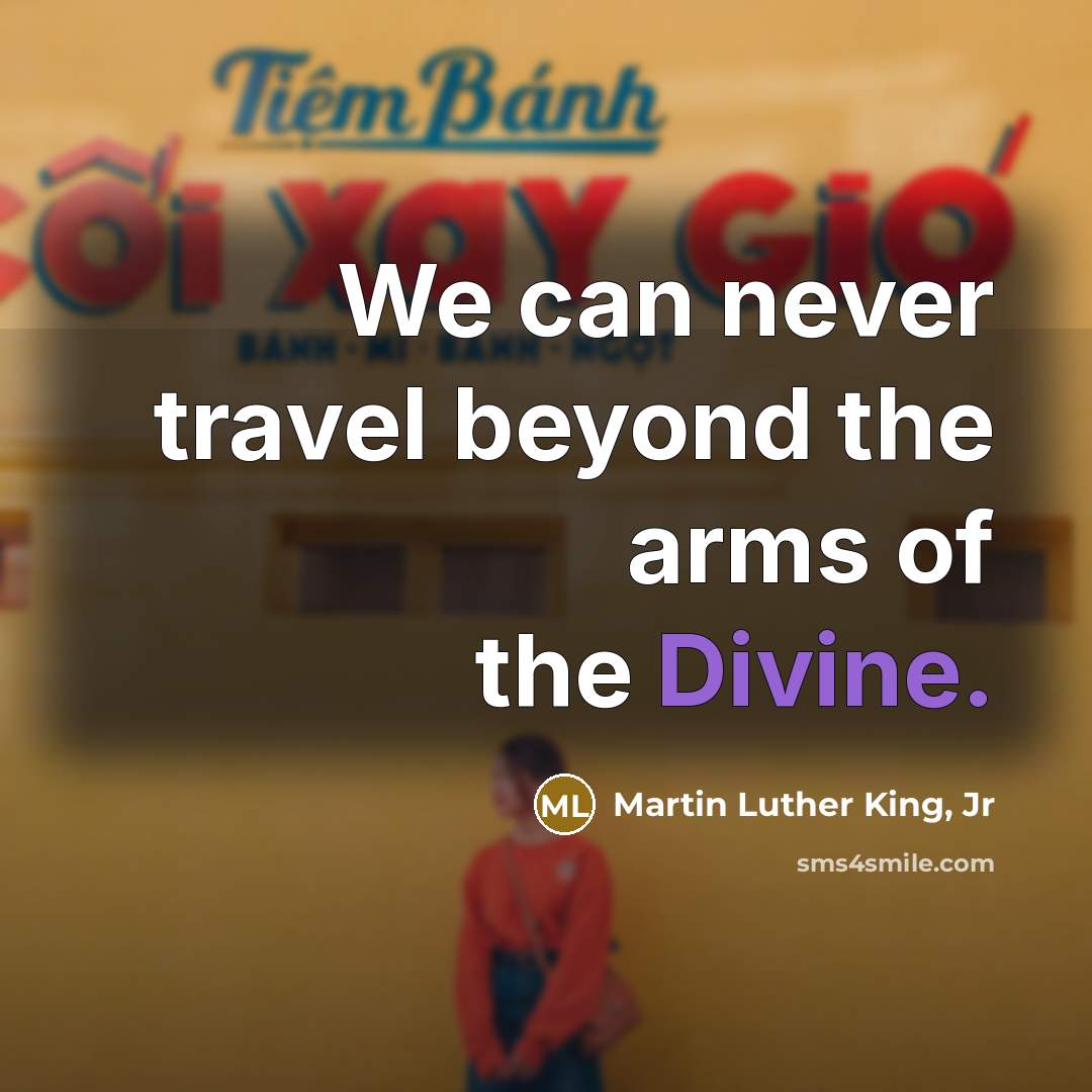 “We can never travel beyond the arms of the Divine.…” quote by Martin Luther King, Jr