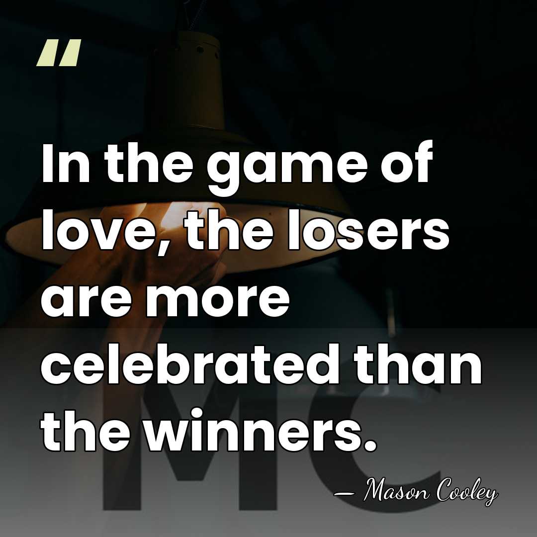 In the game of love, the losers are more celebrated than the&hellip; - Mason Cooley
