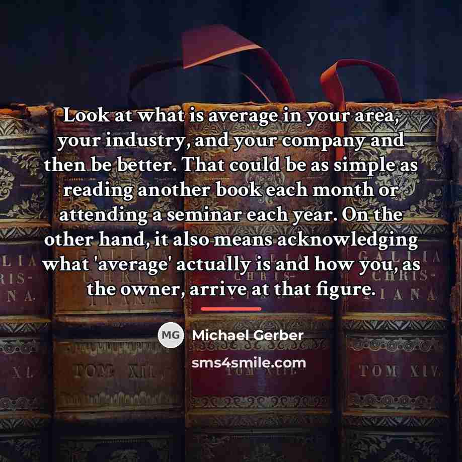 “Look at what is average in your area, your industry,…” quote by Michael Gerber