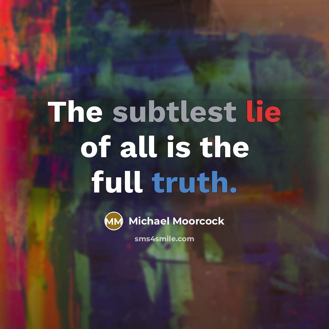 “The subtlest lie of all is the full truth.…” quote by Michael Moorcock