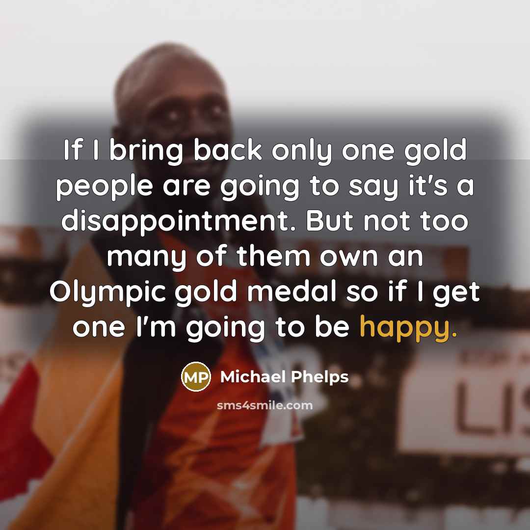 “If I bring back only one gold people are going…” quote by Michael Phelps