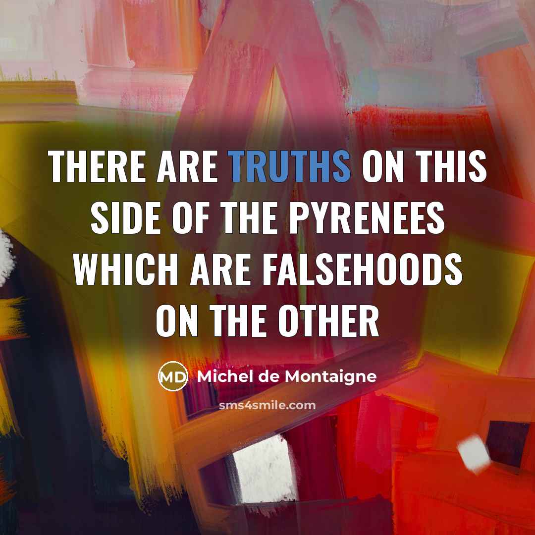 “There are truths on this side of the Pyrenees which…” quote by Michel de Montaigne