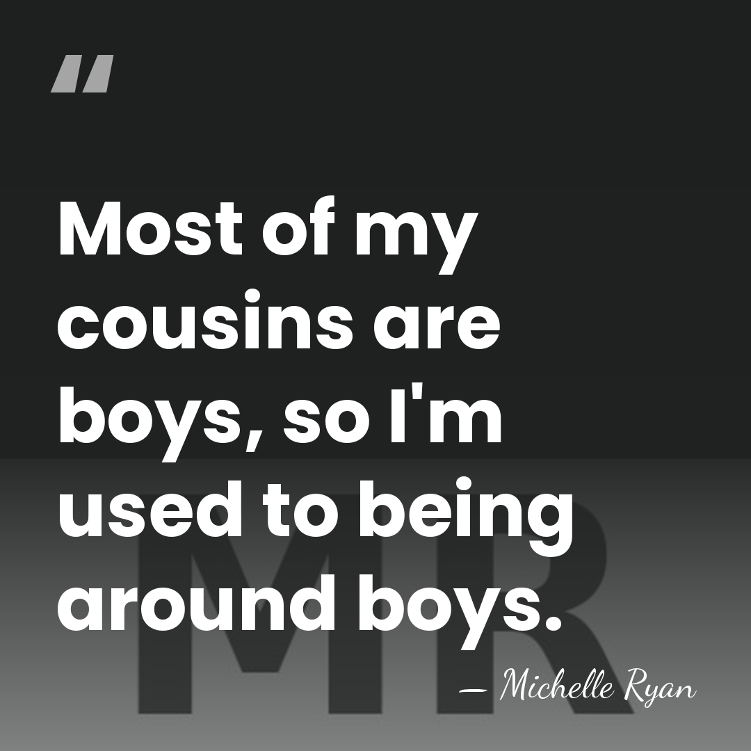 Most of my cousins are boys, so I'm used to being around&hellip; - Michelle Ryan