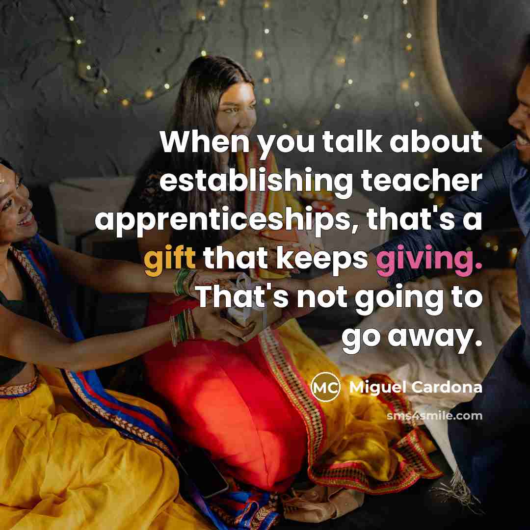 “When you talk about establishing teacher apprenticeships, that's a gift…” quote by Miguel Cardona