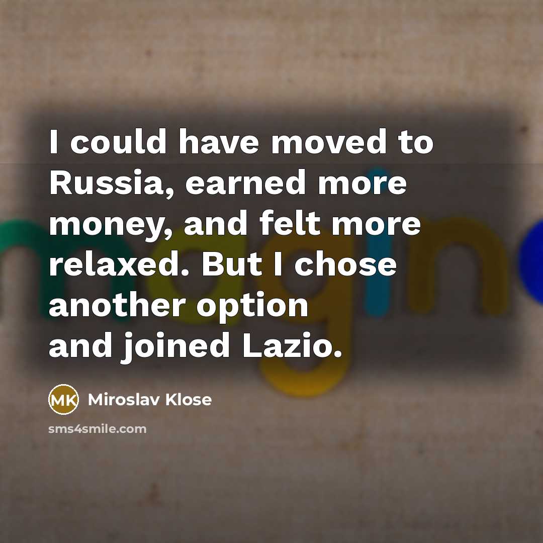 “I could have moved to Russia, earned more money, and…” quote by Miroslav Klose