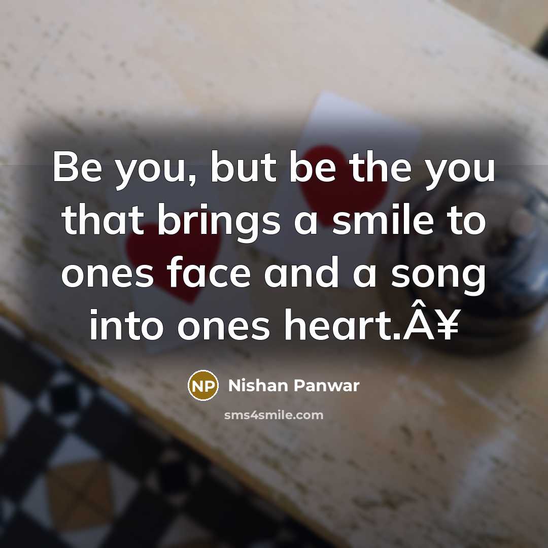 “Be you, but be the you that brings a smile…” quote by Nishan Panwar