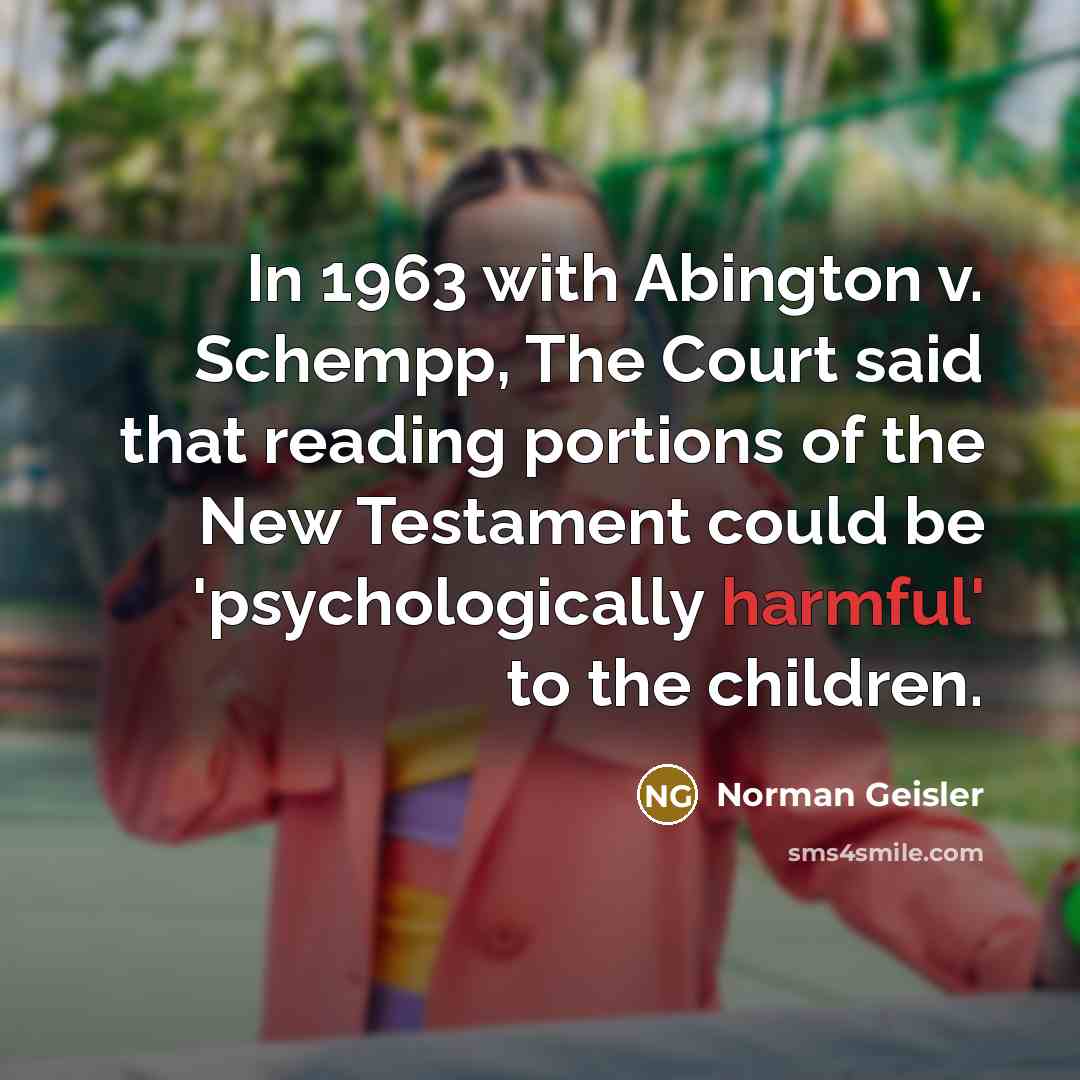 “In 1963 with Abington v. Schempp, The Court said that…” quote by Norman Geisler