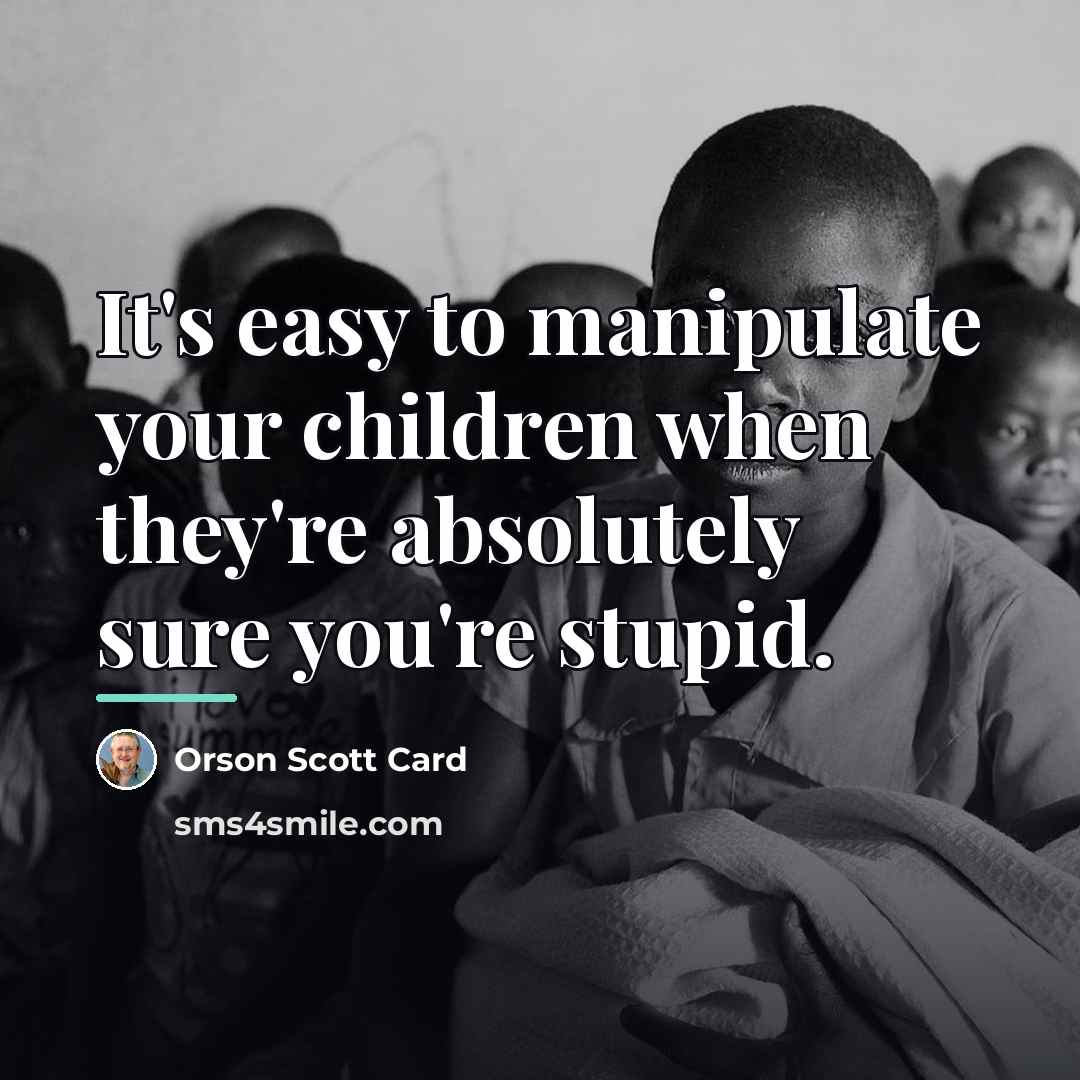 “It's easy to manipulate your children when they're absolutely sure…” quote by Orson Scott Card