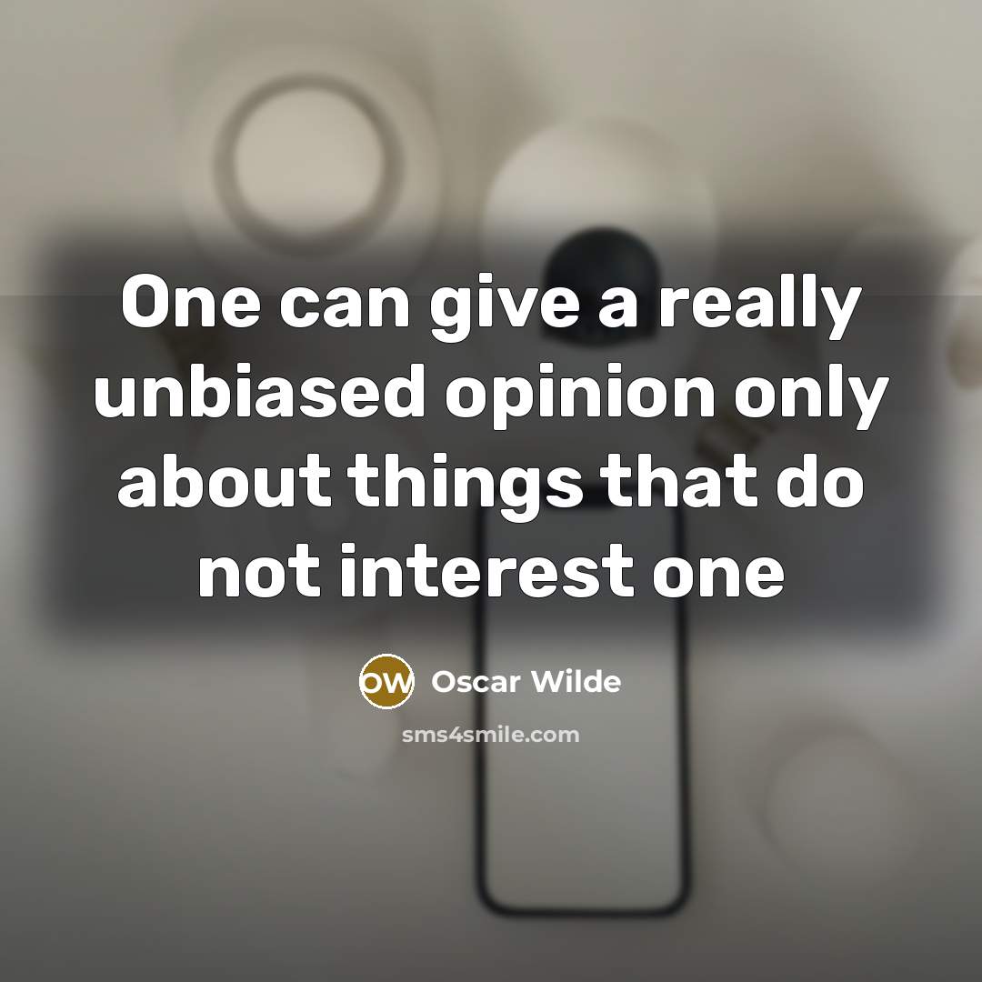 “One can give a really unbiased opinion only about things…” quote by Oscar Wilde