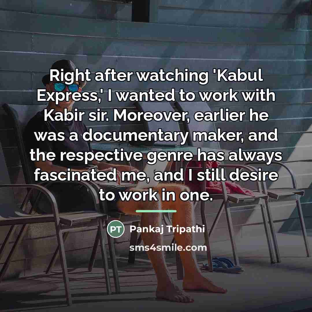 “Right after watching 'Kabul Express,' I wanted to work with…” quote by Pankaj Tripathi