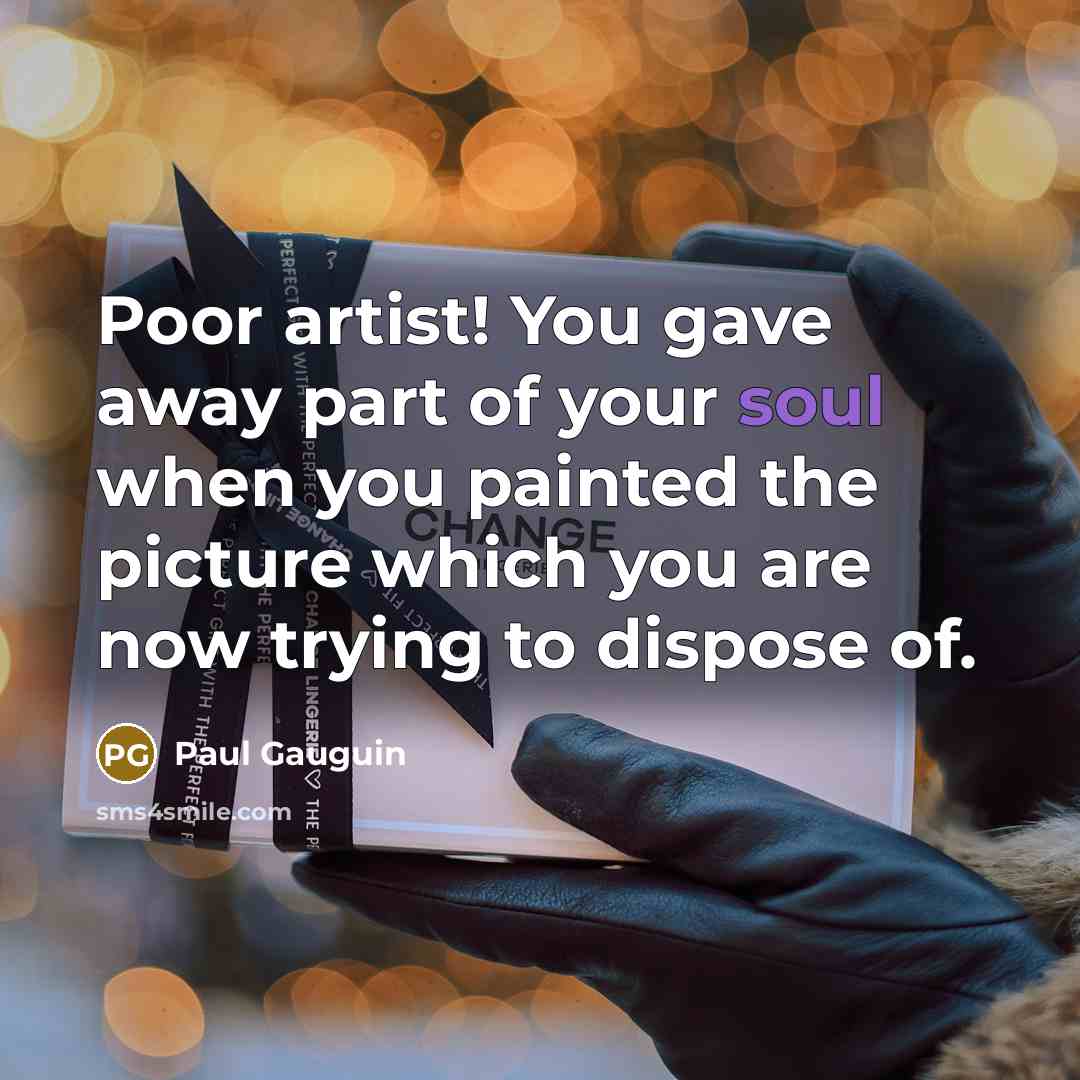 “Poor artist! You gave away part of your soul when…” quote by Paul Gauguin
