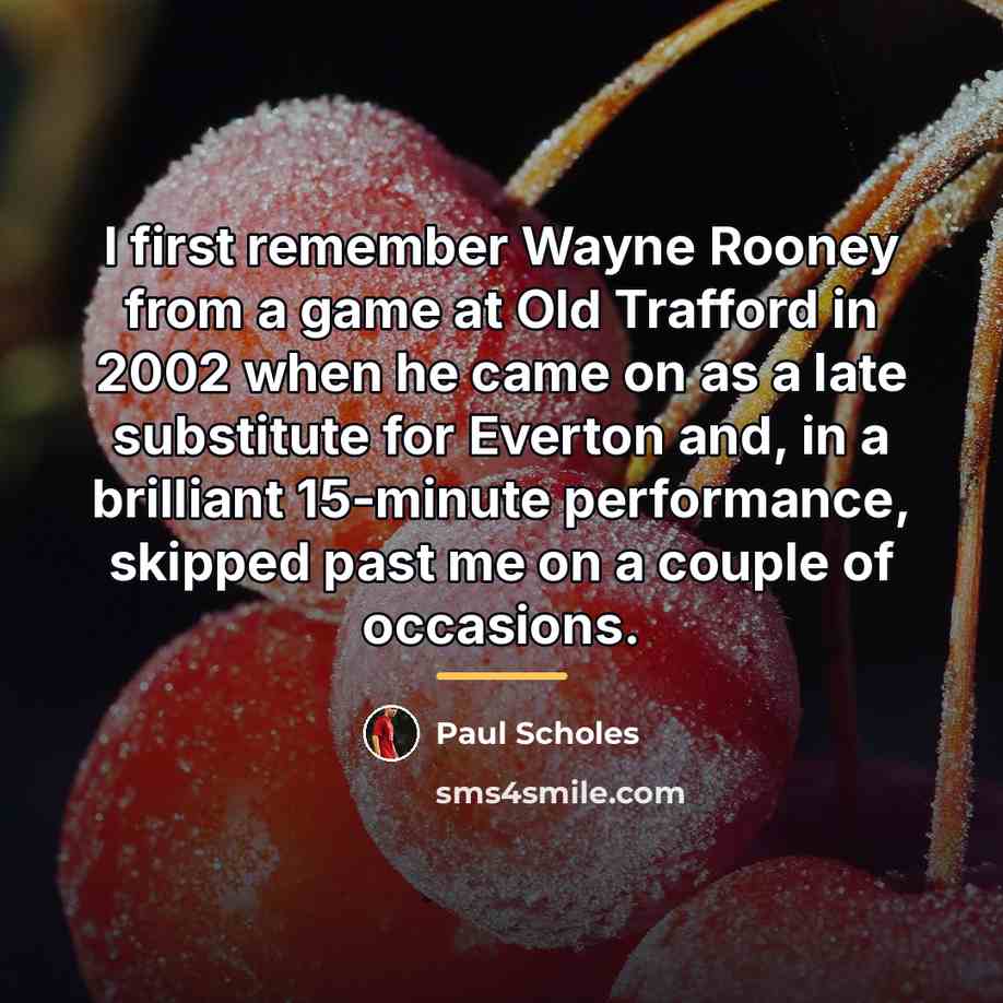 “I first remember Wayne Rooney from a game at Old…” quote by Paul Scholes